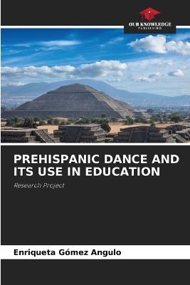Prehispanic Dance and Its Use in Education - Enriqueta Gómez Angulo - cover