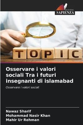 Osservare i valori sociali Tra i futuri insegnanti di islamabad - Nawaz Sharif,Mohammad Nasir Khan,Mahir Ur Rehman - cover