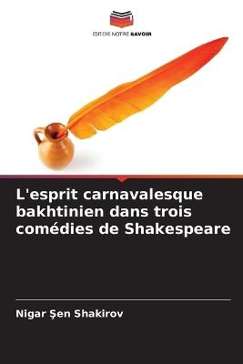 L'esprit carnavalesque bakhtinien dans trois comédies de Shakespeare - Nigar Şen Shakirov - cover