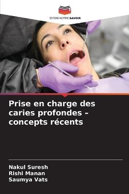 Prise en charge des caries profondes - concepts récents - Nakul Suresh,Rishi Manan,Saumya Vats - cover
