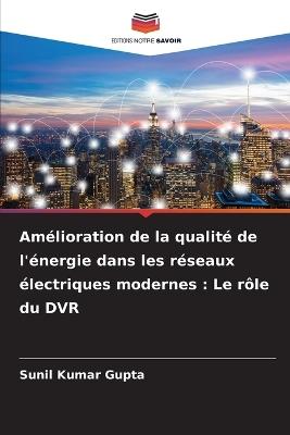 Amélioration de la qualité de l'énergie dans les réseaux électriques modernes: Le rôle du DVR - Sunil Kumar Gupta - cover