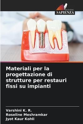 Materiali per la progettazione di strutture per restauri fissi su impianti - Varshini K R,Roseline Meshramkar,Jyot Kaur Kohli - cover