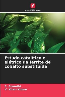 Estudo catalítico e elétrico da ferrite de cobalto substituída - S Sumathi,V Kiran Kumar - cover