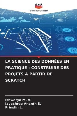 La Science Des Données En Pratique: Construire Des Projets À Partir de Scratch - Ishwarya M V,Jayashree Ananth S,Prinslin L - cover