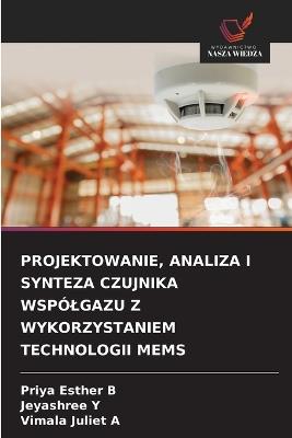 Projektowanie, Analiza I Synteza Czujnika Wspólgazu Z Wykorzystaniem Technologii Mems - Priya Esther B,Jeyashree Y,Vimala Juliet A - cover