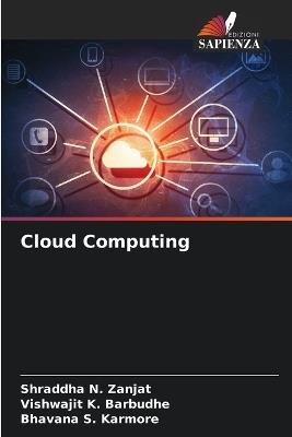 Cloud Computing - Shraddha N Zanjat,Vishwajit K Barbudhe,Bhavana S Karmore - cover