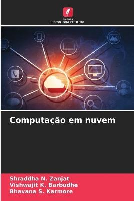 Computação em nuvem - Shraddha N Zanjat,Vishwajit K Barbudhe,Bhavana S Karmore - cover