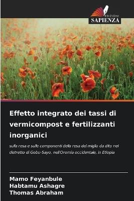 Effetto integrato dei tassi di vermicompost e fertilizzanti inorganici - Mamo Feyanbule,Habtamu Ashagre,Thomas Abraham - cover