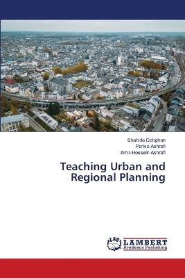Teaching Urban and Regional Planning - Shahide Dehghan,Parisa Ashrafi,Amir-Hossein Ashrafi - cover