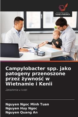 Campylobacter spp. jako patogeny przenoszone przez żywnośc w Wietnamie i Kenii - Nguyen Ngoc Minh Tuan,Nguyen Huy Ngoc,Nguyen Quang An - cover