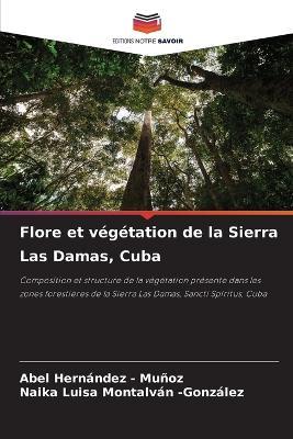 Flore et végétation de la Sierra Las Damas, Cuba - Abel Hernandez - Muñoz,Naika Luisa Montalván -González - cover