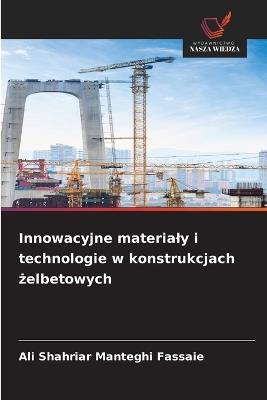 Innowacyjne materialy i technologie w konstrukcjach żelbetowych - Ali Shahriar Manteghi Fassaie - cover