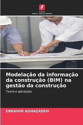 Modelação da informação da construção (BIM) na gestão da construção - Ebrahim Aghazadeh - cover