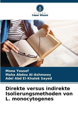 Direkte versus indirekte Isolierungsmethoden von L. monocytogenes - Mona Yousef,Maha Abdou Al-Ashmawy,Adel Abd El-Khalek Sayed - cover
