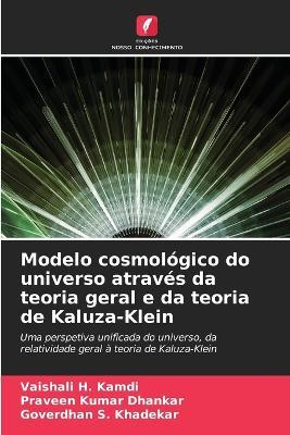 Modelo cosmológico do universo através da teoria geral e da teoria de Kaluza-Klein - Vaishali H Kamdi,Praveen Kumar Dhankar,Goverdhan S Khadekar - cover