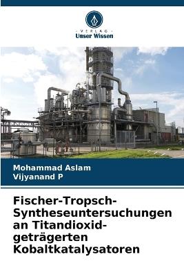 Fischer-Tropsch-Syntheseuntersuchungen an Titandioxid-geträgerten Kobaltkatalysatoren - Mohammad Aslam,Vijyanand P - cover