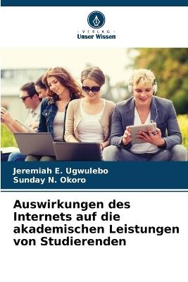 Auswirkungen des Internets auf die akademischen Leistungen von Studierenden - Jeremiah E Ugwulebo,Sunday N Okoro - cover