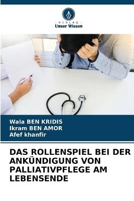 Das Rollenspiel Bei Der Ankündigung Von Palliativpflege Am Lebensende - Wala Ben Kridis,Ikram Ben Amor,Afef Khanfir - cover