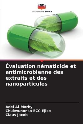 Évaluation nématicide et antimicrobienne des extraits et des nanoparticules - Adel Al-Marby,Chukwunonso Ecc Ejike,Claus Jacob - cover