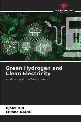 Green Hydrogen and Clean Electricity - Djalel Dib,Erkane Kadir - cover