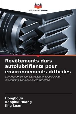 Revêtements durs autolubrifiants pour environnements difficiles - Hongbo Ju,Kanghui Huang,Jing Luan - cover