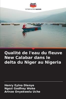 Qualité de l'eau du fleuve New Calabar dans le delta du Niger au Nigeria - Henry Eyina Dienye,Ngozi Godfrey Woke,Arinze Onyekwelu Uche - cover