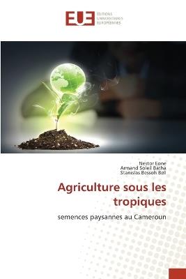Agriculture sous les tropiques - Nestor Eone,Armand Soleil Batha,Stanislas Bessoh Bell - cover