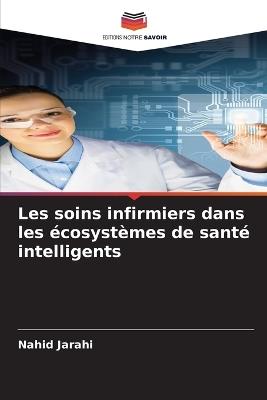 Les soins infirmiers dans les écosystèmes de santé intelligents - Nahid Jarahi - cover