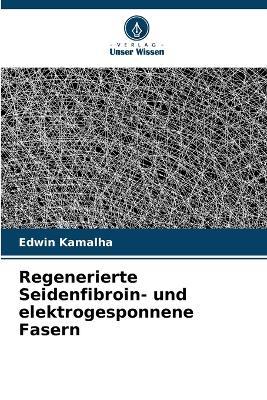 Regenerierte Seidenfibroin- und elektrogesponnene Fasern - Edwin Kamalha - cover