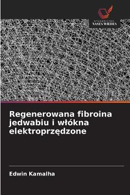 Regenerowana fibroina jedwabiu i wlókna elektroprzędzone - Edwin Kamalha - cover