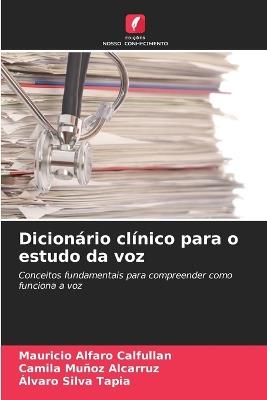 Dicionário clínico para o estudo da voz - Mauricio Alfaro Calfullan,Camila Muñoz Alcarruz,Álvaro Silva Tapia - cover
