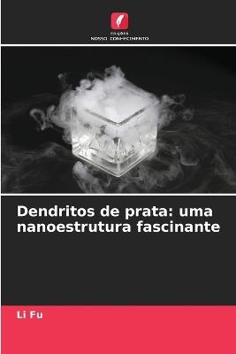 Dendritos de prata: uma nanoestrutura fascinante - Li Fu - cover