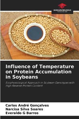 Influence of Temperature on Protein Accumulation in Soybeans - Carlos André Gonçalves,Narcisa Silva Soares,Everaldo G Barros - cover