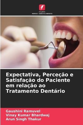 Expectativa, Perceção e Satisfação do Paciente em relação ao Tratamento Dentário - Gaushini Ramuvel,Vinay Kumar Bhardwaj,Arun Singh Thakur - cover