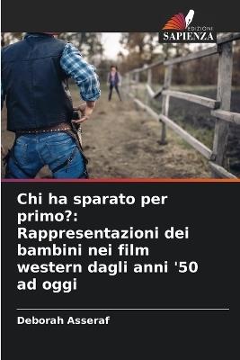 Chi ha sparato per primo?: Rappresentazioni dei bambini nei film western dagli anni '50 ad oggi - Deborah Asseraf - cover