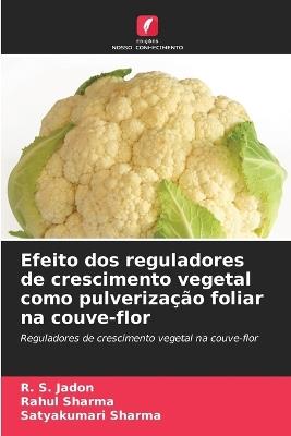 Efeito dos reguladores de crescimento vegetal como pulverização foliar na couve-flor - R S Jadon,Rahul Sharma,Satyakumari Sharma - cover