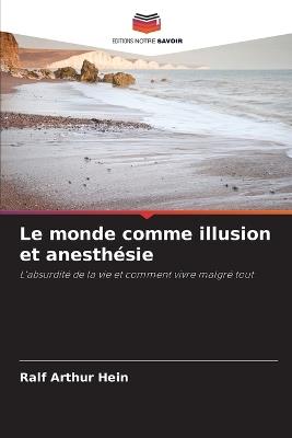 Le monde comme illusion et anesthésie - Ralf Arthur Hein - cover