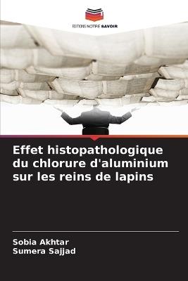 Effet histopathologique du chlorure d'aluminium sur les reins de lapins - Sobia Akhtar,Sumera Sajjad - cover