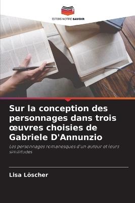 Sur la conception des personnages dans trois oeuvres choisies de Gabriele D'Annunzio - Lisa Löscher - cover