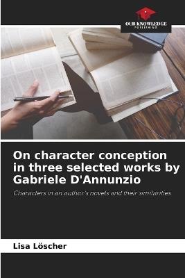 On character conception in three selected works by Gabriele D'Annunzio - Lisa Löscher - cover