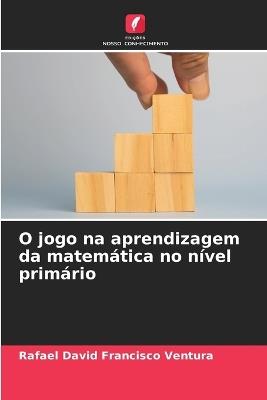 O jogo na aprendizagem da matemática no nível primário - Rafael David Francisco Ventura - cover