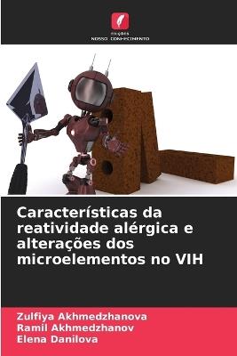 Características da reatividade alérgica e alterações dos microelementos no VIH - Zulfiya Akhmedzhanova,Ramil Akhmedzhanov,Elena Danilova - cover