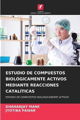 Estudio de Compuestos Biológicamente Activos Mediante Reacciones Catalíticas - Dhananjay Mane,Jyotiba Pawar - cover