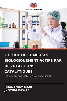 L'Étude de Composés Biologiquement Actifs Par Des Réactions Catalytiques - Dhananjay Mane,Jyotiba Pawar - cover
