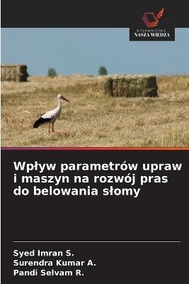 Wplyw parametrów upraw i maszyn na rozwój pras do belowania slomy - Syed Imran S,Surendra Kumar a,Pandi Selvam R - cover