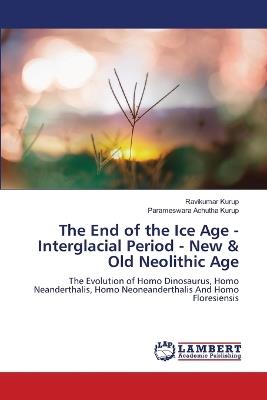 The End of the Ice Age - Interglacial Period - New & Old Neolithic Age - Ravikumar Kurup,Parameswara Achutha Kurup - cover