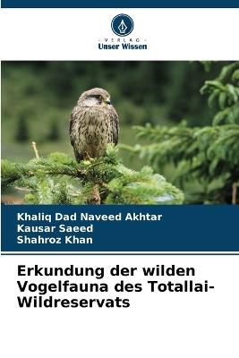 Erkundung der wilden Vogelfauna des Totallai-Wildreservats - Khaliq Dad Naveed Akhtar,Kausar Saeed,Shahroz Khan - cover