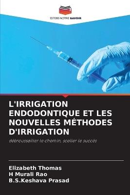 L'Irrigation Endodontique Et Les Nouvelles Méthodes d'Irrigation - Elizabeth Thomas,H Murali Rao,B S Keshava Prasad - cover