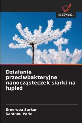 Dzialanie przeciwbakteryjne nanocząsteczek siarki na lupież - Sreerupa Sarkar,Santanu Paria - cover