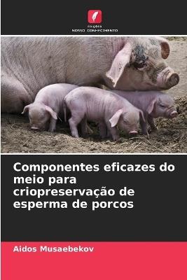 Componentes eficazes do meio para criopreservação de esperma de porcos - Aidos Musaebekov - cover